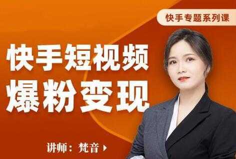 梵音《快手短视频爆粉变现》破解提升视频点击的密码，让作品流量翻倍-网创资源大全