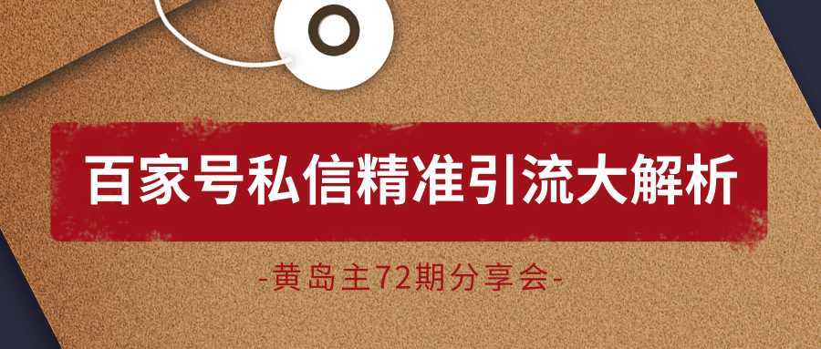 黄岛主72期分享会：百家号私信精准引流大解析（视频+图片）-网创资源大全