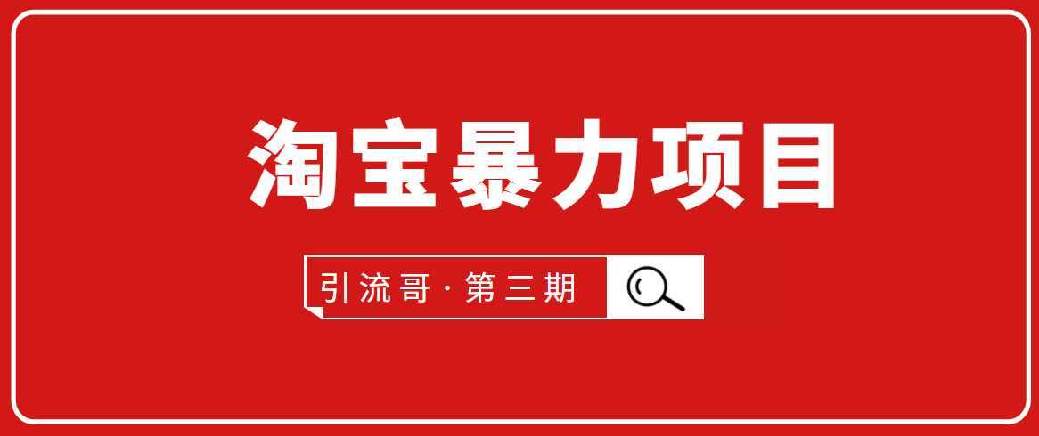 引流哥·第3期淘宝暴力项目：每天10-30分钟的空闲时间，有淘宝号，会玩淘宝-网创资源大全
