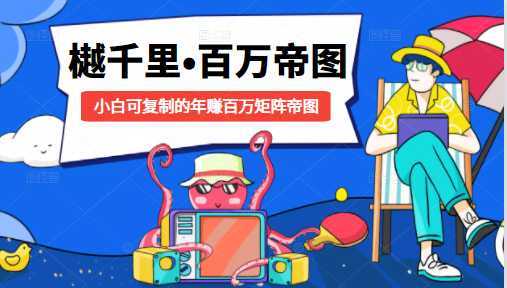 樾千里-百万帝图计划：小白可复制的年赚百万矩阵帝图（附源码）-网创资源大全