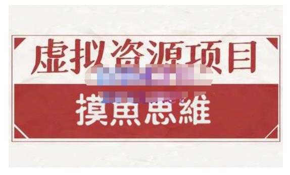 摸鱼思维·虚拟资源掘金课，虚拟资源的全套玩法 价值1880元-网创资源大全