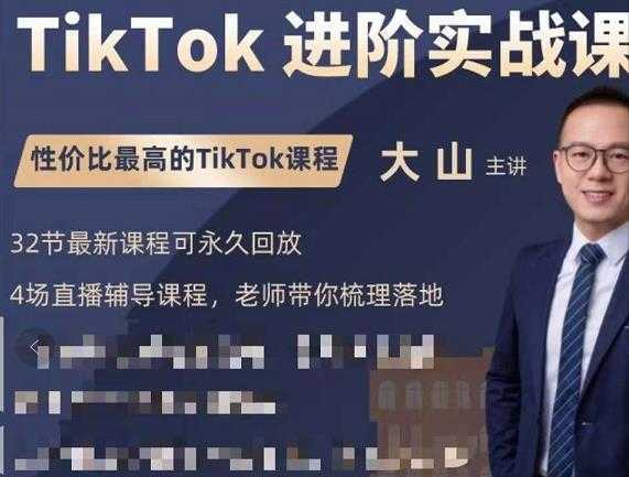 大山老师TikTok进阶实战课：账号详解，流量运营，实战变现，助力你成功出海-网创资源大全