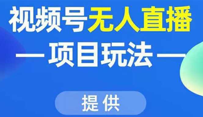 视频号无人直播项目玩法：增加视频号粉丝-实现赚钱目的（附素材）-网创资源大全