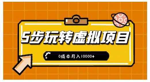 新手小白只需5步，即可玩转虚拟项目，0成本月入10000+【视频课程】-网创资源大全