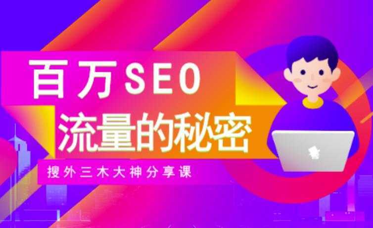 SEO实操培训：玩转百万SEO流量，助力站长快速提升流量（搜外三木大神分享课）-网创资源大全
