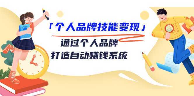 个人品牌技能变现课，通过个人品牌打造自动赚钱系统（视频课程）-网创资源大全