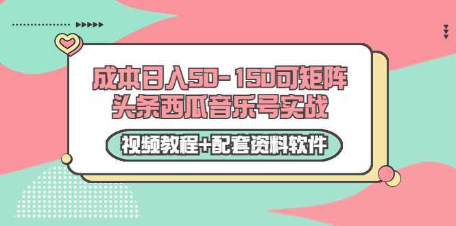 图片[1]-0成本日入50-150可矩阵头条西瓜音乐号实战（视频教程+配套资料软件）-网创资源大全