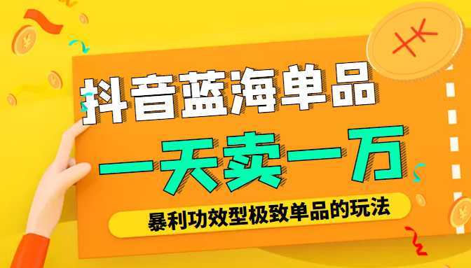 图片[1]-某公众号付费文章：抖音蓝海单品，一天卖一万！暴利功效型极致单品的玩法-网创资源大全