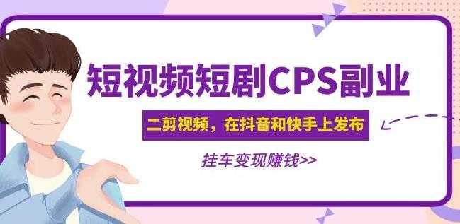 黄岛主·短视频短剧CPS副业项目：二剪视频在抖音和快手上发布，挂车变现-网创资源大全