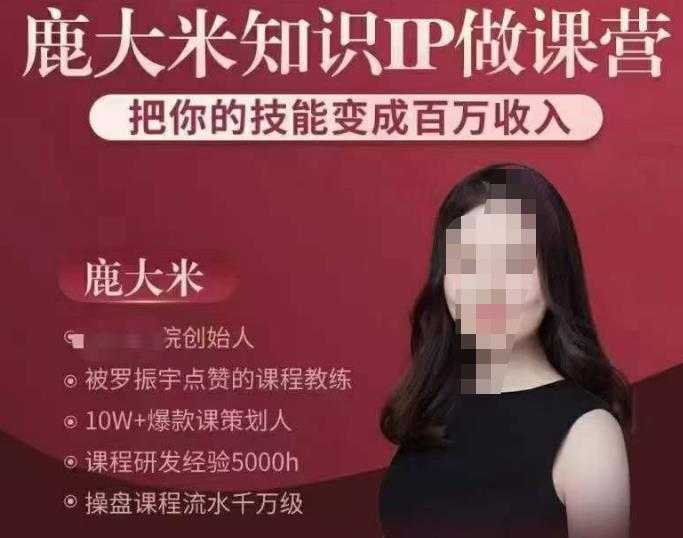 鹿大米知识IP做课营，把你的技能变成百万收入，陪你打出磨人生第费付门一课！-网创资源大全