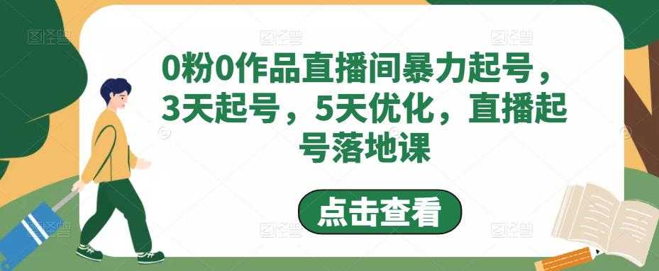 0粉0作品直播间暴力起号，3天起号，5天优化，直播起号落地课-网创资源大全