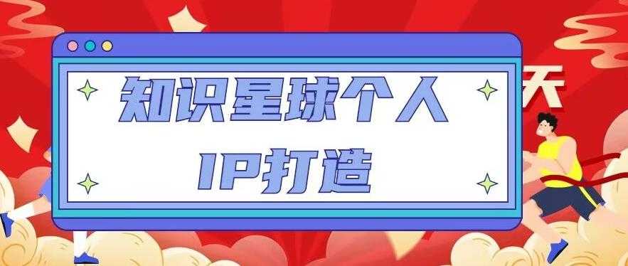 知识星球个人IP打造系列课程，每天引流100精准粉【视频教程】-网创资源大全