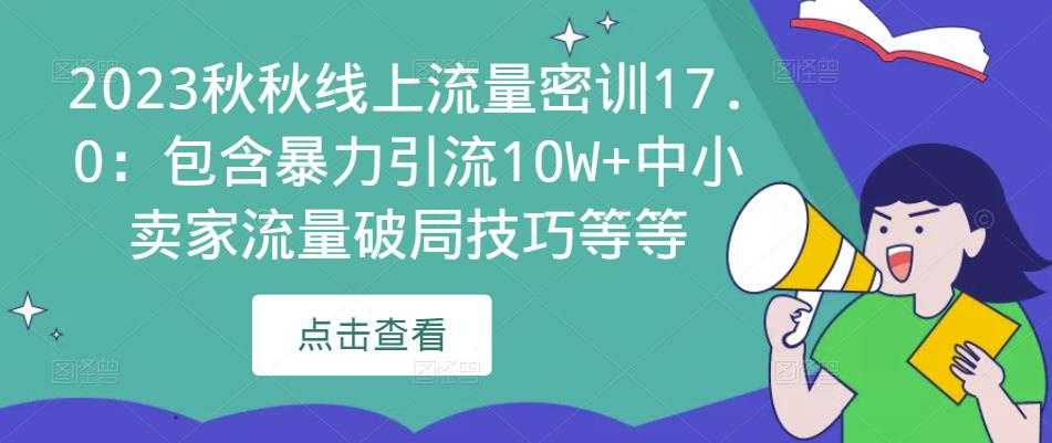 图片[1]-2023秋秋线上流量密训17.0：包含暴力引流10W+中小卖家流量破局技巧等等-网创资源大全