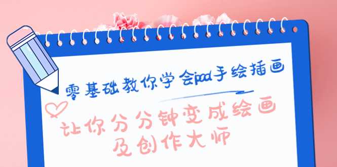 零基础教你学会ipad手绘插画，让你分分钟变成绘画及创作大师-网创资源大全