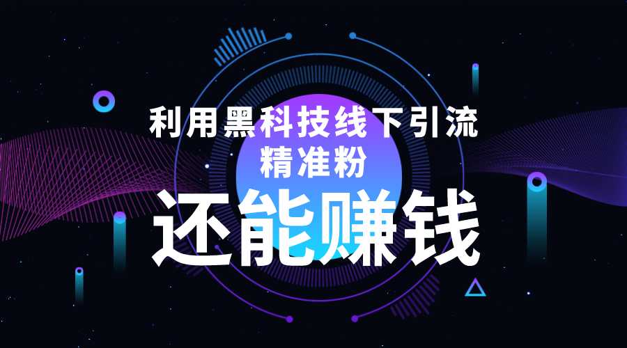 图片[1]-利用黑科技线下精准引流，一部手机可操作，还能赚钱【视频+文档】-网创资源大全