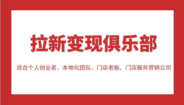图片[1]-拉新变现俱乐部 适合个人创业者、本地化团队、门店老板、门店服务营销公司-网创资源大全