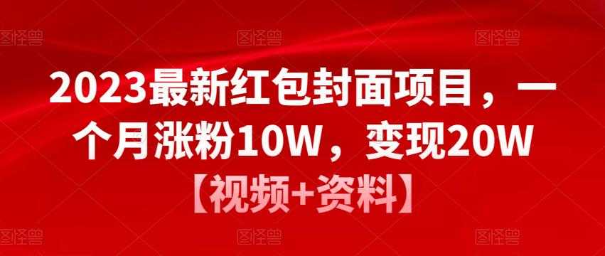 2023最新红包封面项目，一个月涨粉10W，变现20W【视频+资料】-网创资源大全