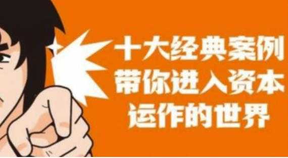 图片[1]-资本运作课程，并购、借壳、资本运作，十大经典案例带你真正进入资本运作的世界-网创资源大全