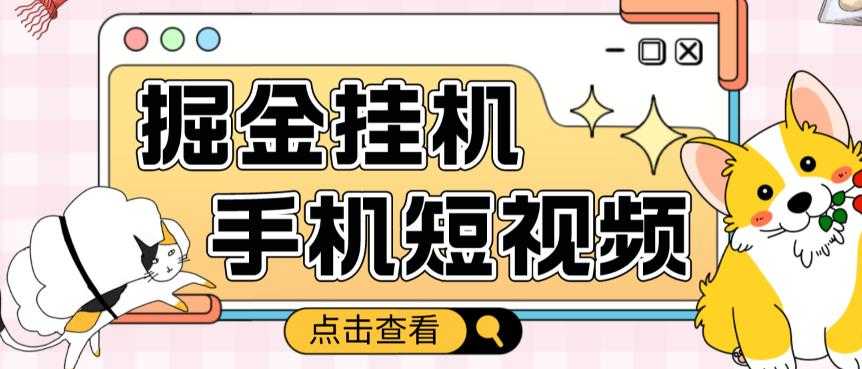 外面收费1980的手机短视频挂机掘金项目，号称单窗口5的项目【软件+教程】-网创资源大全