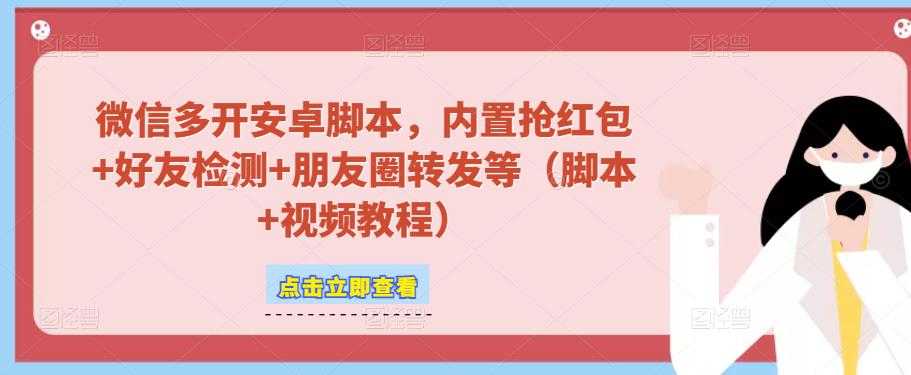 微信多开脚本，内置抢红包+好友检测+朋友圈转发等（安卓脚本+视频教程）-网创资源大全
