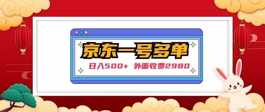 【日入500+】外面收费2980的京东一个号下几十单实操落地教程-网创资源大全