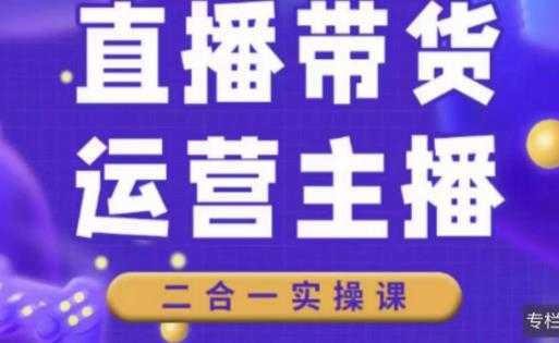 二占说直播·直播带货主播运营课程，主播运营二合一实操课-网创资源大全