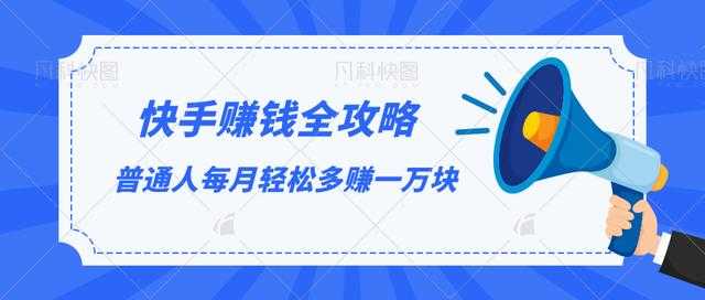 快手赚钱全攻略，普通人每月轻松多赚一万块-网创资源大全