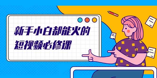 图片[1]-新手小白都能火的短视频必修课，教你三天就能上热门的短视频IP技术-网创资源大全