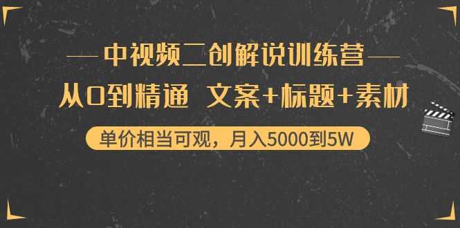 中视频二创解说训练营：从0到精通 文案+标题+素材、月入5000到5W-网创资源大全