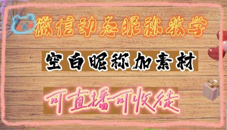 微信动态昵称设置方法，可抖音直播引流，日赚上百【详细视频教程+素材】-网创资源大全