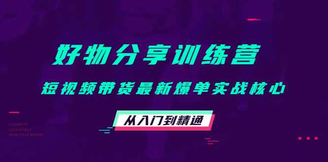 图片[1]-好物分享训练营：短视频带货最新爆单实战核心，从入门到精通-网创资源大全