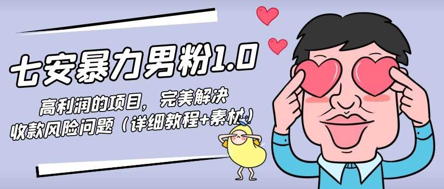 图片[1]-暴力男粉1.0：高利润的项目，完美解决收款风险问题（详细教程+素材）-网创资源大全