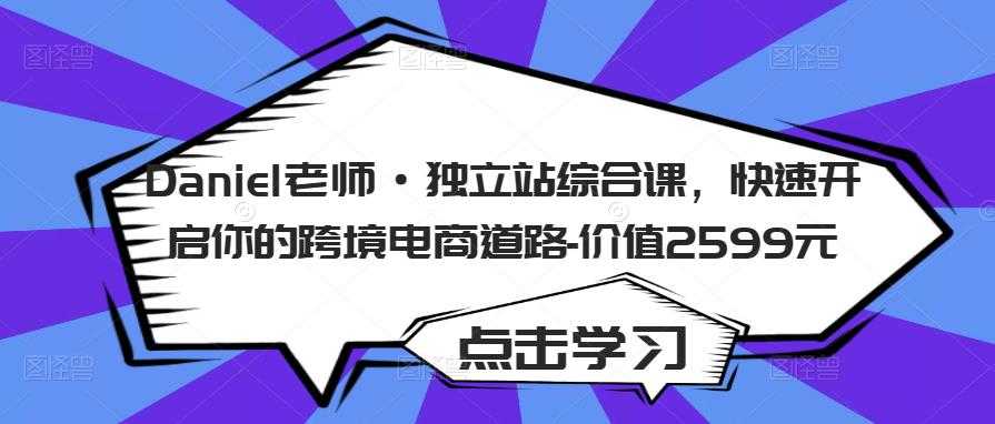图片[1]-Daniel老师·独立站综合课，快速开启你的跨境电商道路-价值2599元-网创资源大全
