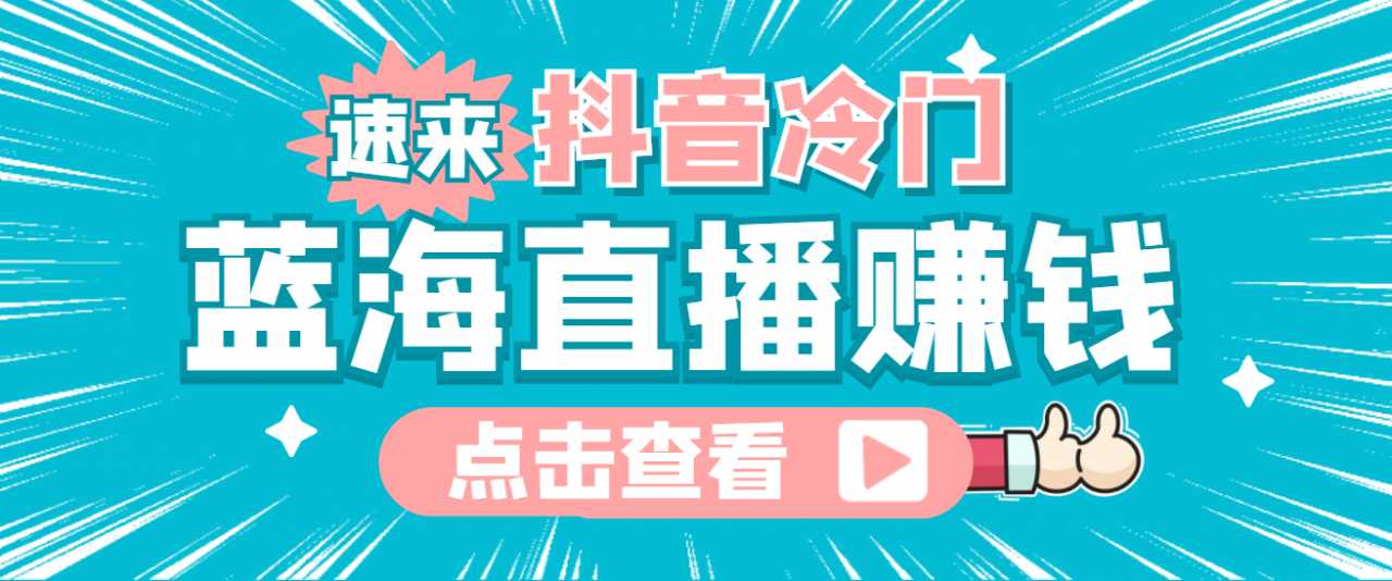 最新抖音冷门简单的蓝海直播赚钱玩法，流量大知道的人少，可做到全无人直播-网创资源大全