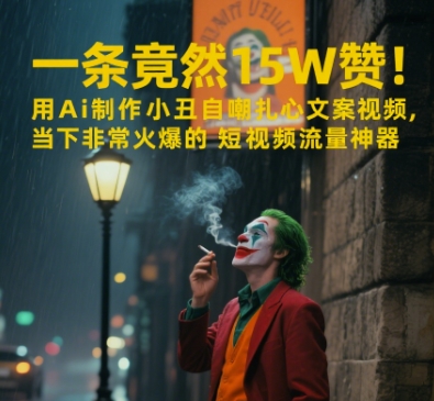 一条视频居然15W赞！用AI制做小丑男自我调侃扎心文案短视频，时下非常火爆的自媒体流量软件-网创资源大全