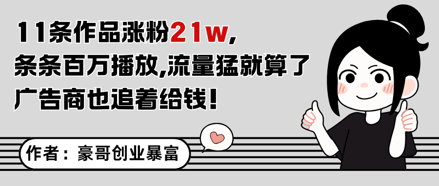 11条著作增粉21万，不露脸不直播，一条条上百万播放视频，广告主还喜欢-网创资源大全