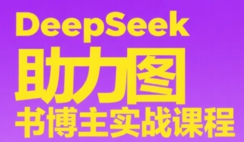 DeepSeek助推书籍时尚博主实战演练课，从0到1构建账户、爆品选款逻辑性、多层次具体内容制作步骤-网创资源大全