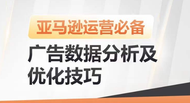 亚马逊广告数据分析及优化技巧，高效提升广告效果，降低ACOS，促进销量持续上升-网创资源大全