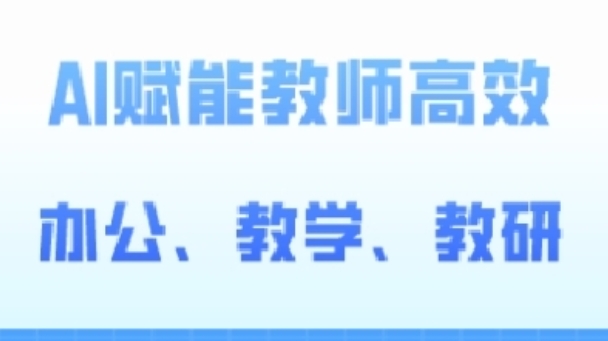 2024AI赋能高阶课，AI赋能教师高效办公、教学、教研-网创资源大全