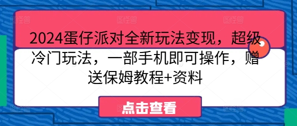 2024蛋仔派对全新玩法变现，超级冷门玩法，一部手机即可操作，赠送保姆教程+资料-网创资源大全