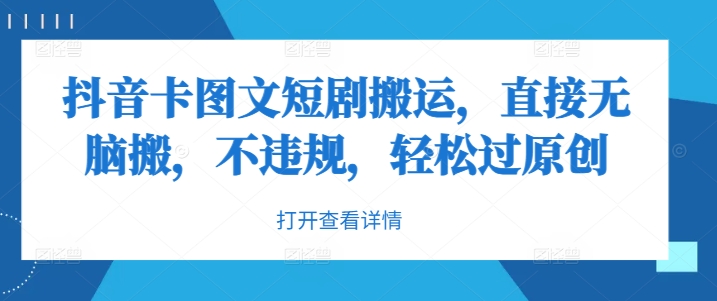 抖音卡图文短剧搬运，直接无脑搬，不违规，轻松过原创-网创资源大全