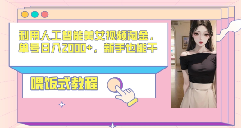 利用人工智能美女视频淘金，单号日入2000+，新手也能干，喂饭式教程-网创资源大全