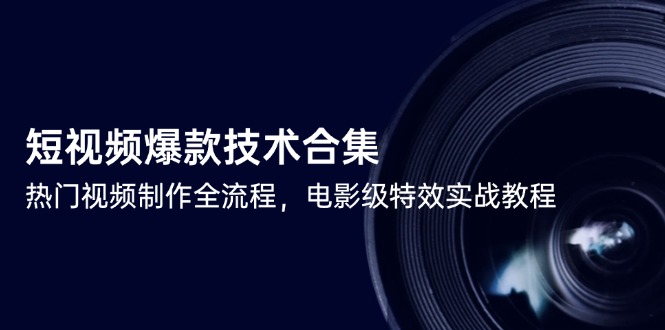 小视频爆品技术性合辑，热点视频制做全过程，影片级动画特效实战演练实例教程-网创资源大全