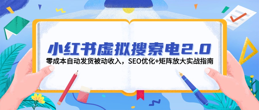 小红书的虚似检索电2.0，零成本自动发卡密互联网赚钱，SEO提升 引流矩阵变大实战演练手册-网创资源大全