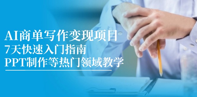AI商单写作变现新项目，7天快速上手手册，PPT制作等热门领域课堂教学-网创资源大全