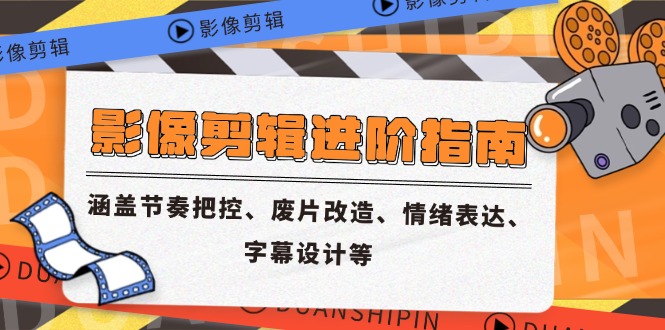 影象视频剪辑升阶手册，包含节奏感掌控、废片更新改造、情感表达、外挂字幕制作等-网创资源大全