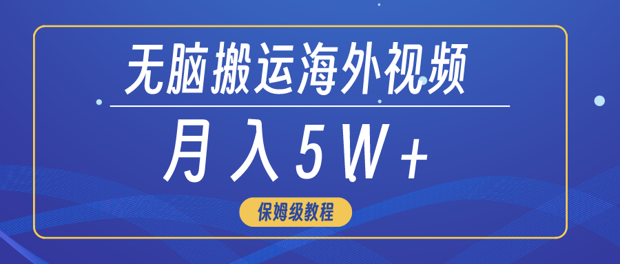 没脑子运送海外短视频，3min入门0门坎，月入5W-网创资源大全