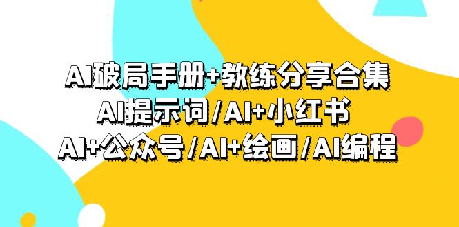 AI突破指南 教练员共享合辑：AI引导词/AI 小红书的 /AI 微信公众号/AI 美术绘画/AI程序编写-网创资源大全