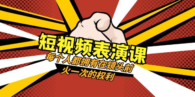 短视频-表演课：每个人都拥有在镜头前火一次的权利-暖阳网-优质付费教程和创业项目大全-网创资源大全