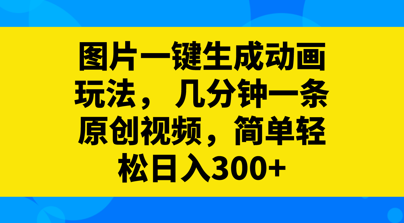 图片一键生成动画玩法，几分钟一条原创视频，简单轻松日入300+-暖阳网-优质付费教程和创业项目大全-网创资源大全